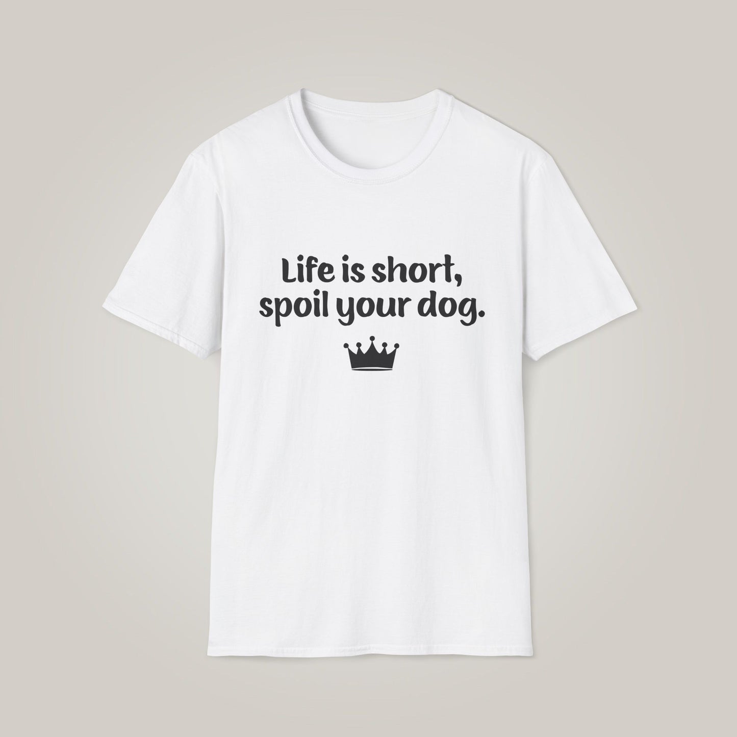 Life is Short, Spoil Your Dog Unisex Softstyle T-shirt