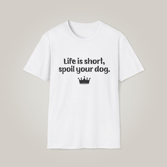 Life is Short, Spoil Your Dog Unisex Softstyle T-shirt