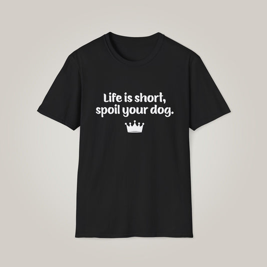 Life is Short, Spoil Your Dog - White Print Unisex Softstyle T-shirt